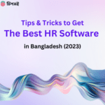 Tips & Tricks to Get The Best HR Software in Bangladesh (2023)
