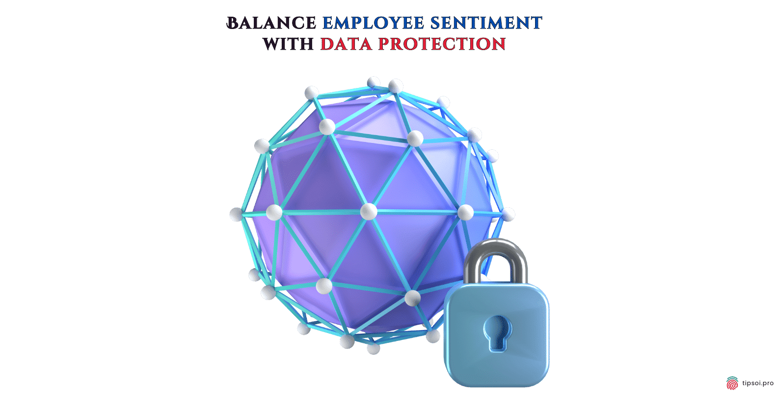 Balance-employee-sentiment-with-data-protection