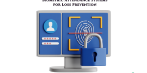 Biometric Attendance Systems for Loss Prevention