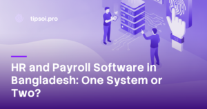 HR and payroll software in Bangladesh, one combined system versus two separate tools
