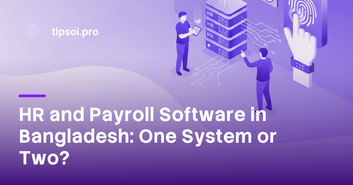HR and payroll software in Bangladesh, one combined system versus two separate tools